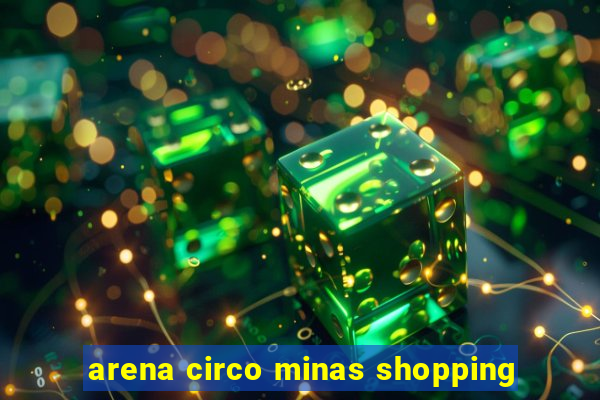 arena circo minas shopping